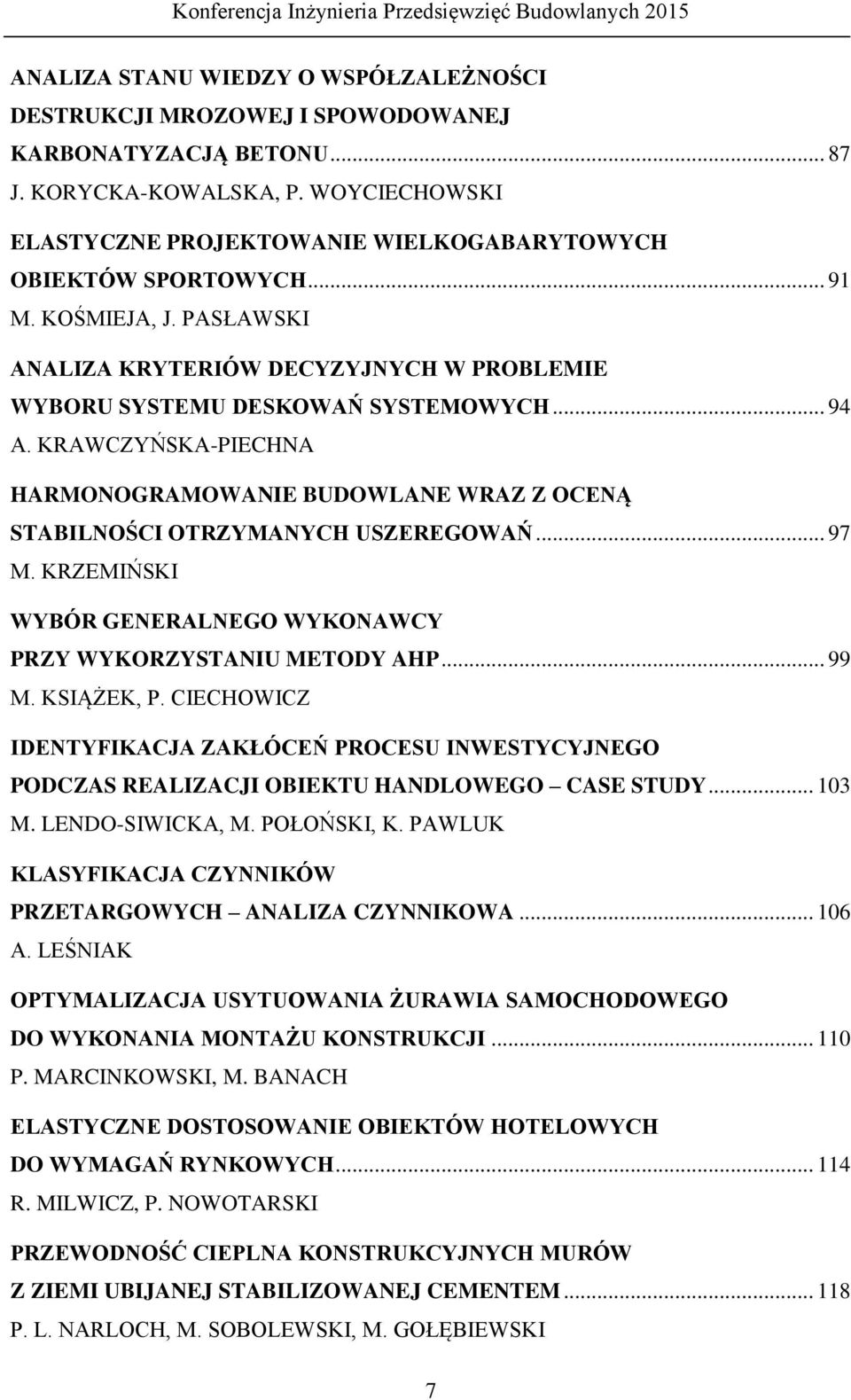 KRAWCZYŃSKA-PIECHNA HARMONOGRAMOWANIE BUDOWLANE WRAZ Z OCENĄ STABILNOŚCI OTRZYMANYCH USZEREGOWAŃ... 97 M. KRZEMIŃSKI WYBÓR GENERALNEGO WYKONAWCY PRZY WYKORZYSTANIU METODY AHP... 99 M. KSIĄŻEK, P.