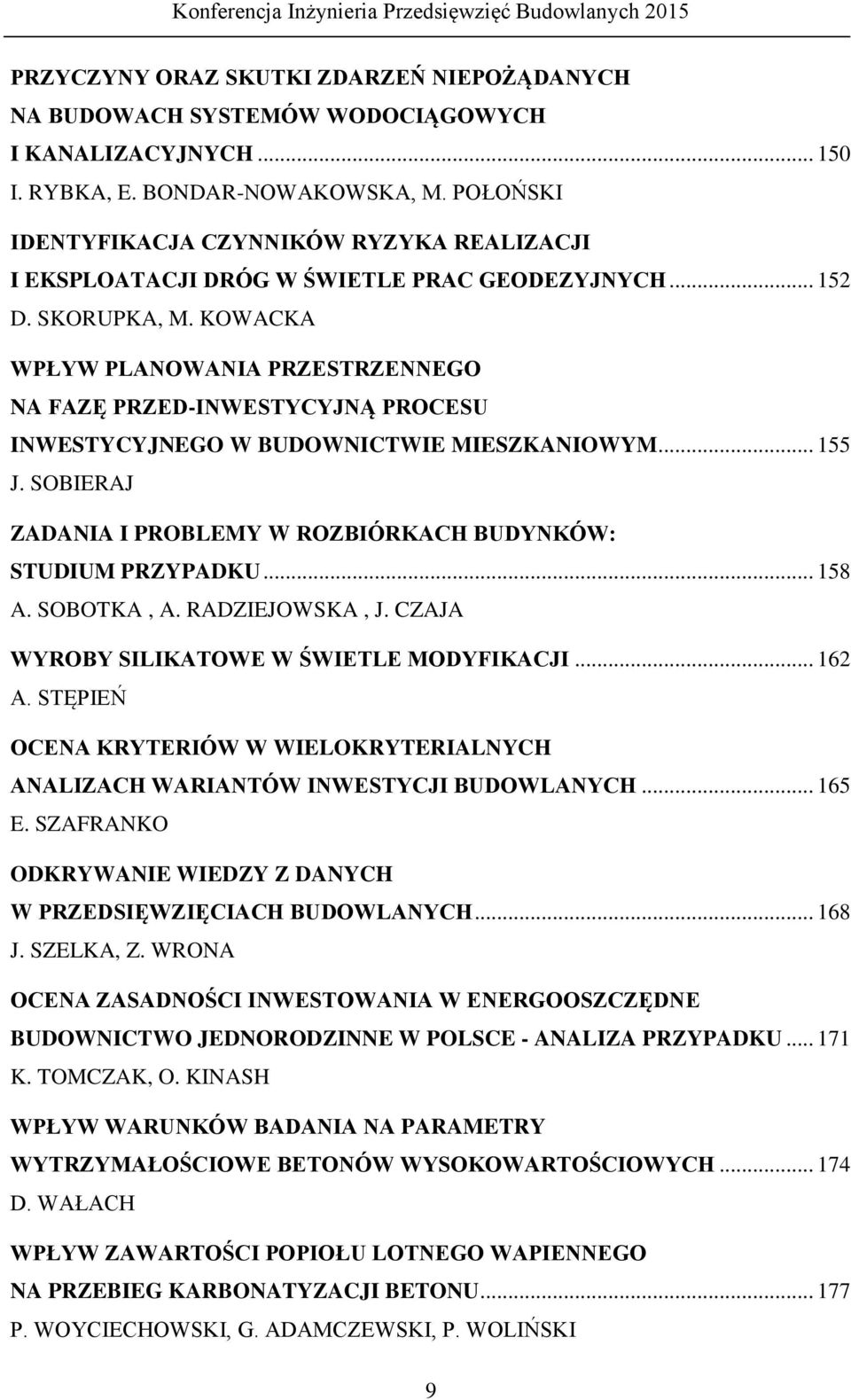 KOWACKA WPŁYW PLANOWANIA PRZESTRZENNEGO NA FAZĘ PRZED-INWESTYCYJNĄ PROCESU INWESTYCYJNEGO W BUDOWNICTWIE MIESZKANIOWYM... 155 J. SOBIERAJ ZADANIA I PROBLEMY W ROZBIÓRKACH BUDYNKÓW: STUDIUM PRZYPADKU.