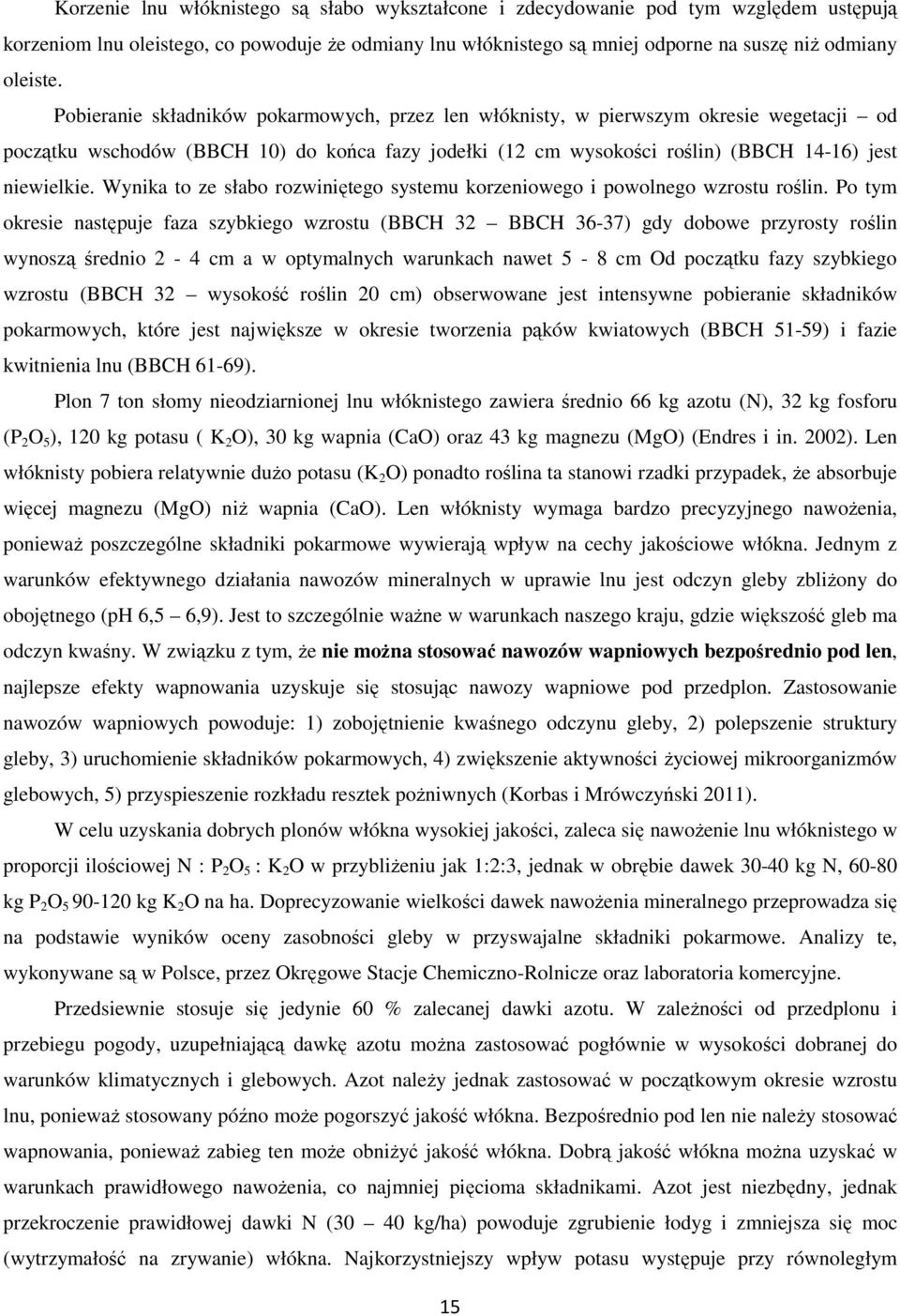 Wynika to ze słabo rozwiniętego systemu korzeniowego i powolnego wzrostu roślin.