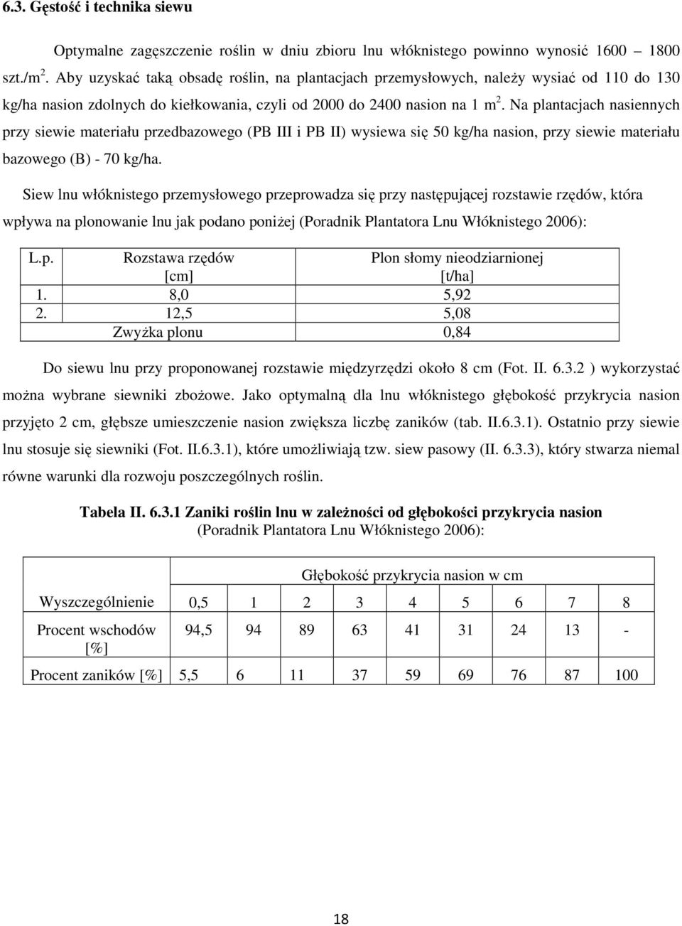 Na plantacjach nasiennych przy siewie materiału przedbazowego (PB III i PB II) wysiewa się 50 kg/ha nasion, przy siewie materiału bazowego (B) - 70 kg/ha.