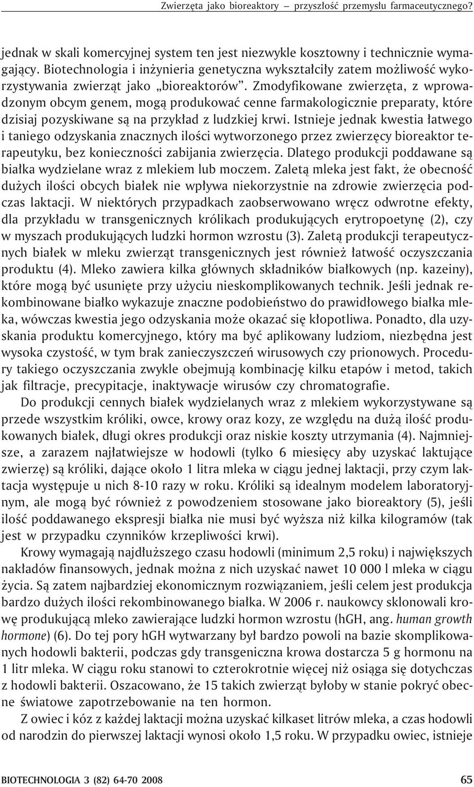 Zmodyfikowane zwierzêta, z wprowadzonym obcym genem, mog¹ produkowaæ cenne farmakologicznie preparaty, które dzisiaj pozyskiwane s¹ na przyk³ad z ludzkiej krwi.