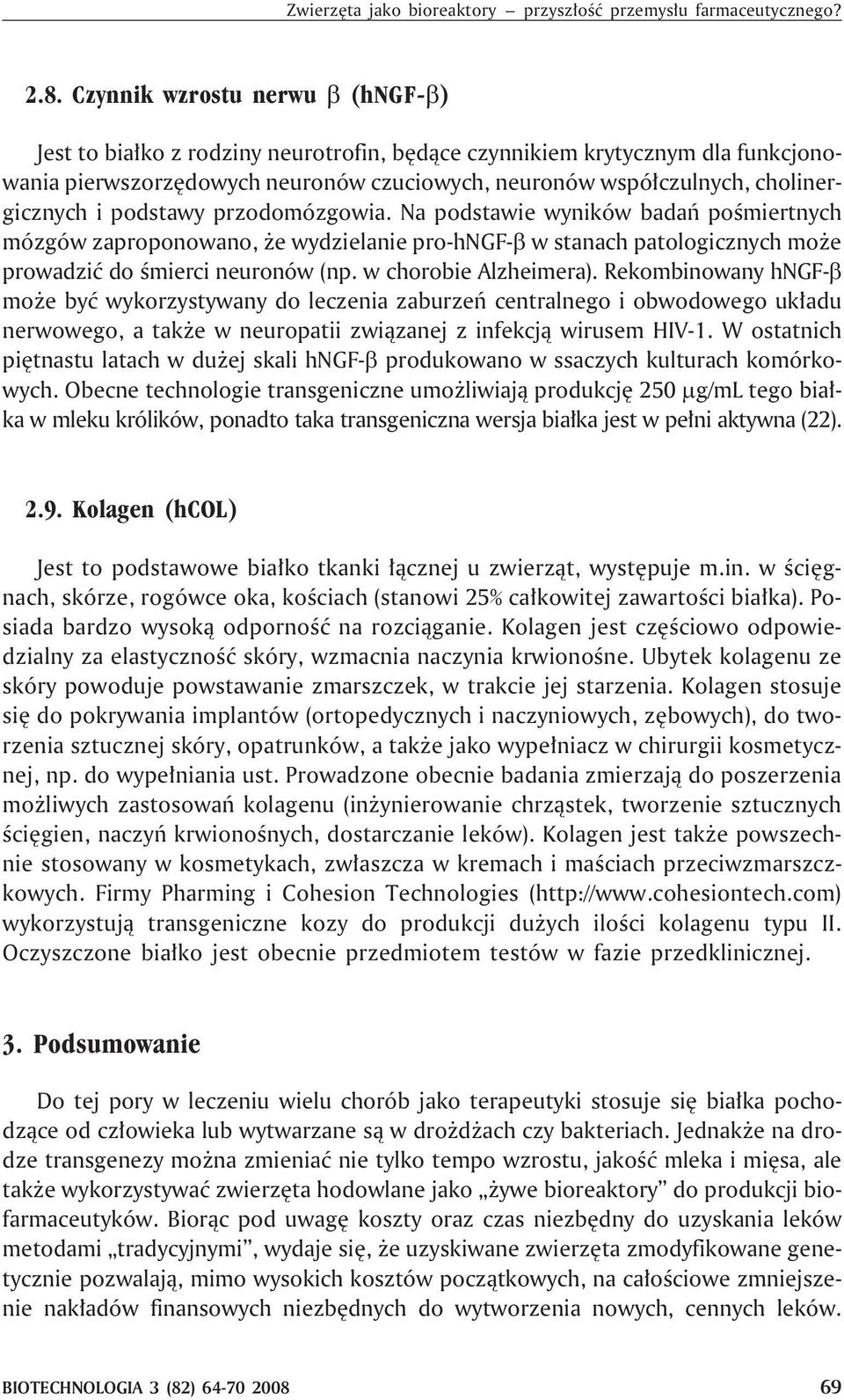 podstawy przodomózgowia. Na podstawie wyników badañ poœmiertnych mózgów zaproponowano, e wydzielanie pro-hngf- w stanach patologicznych mo e prowadziæ do œmierci neuronów (np. w chorobie Alzheimera).