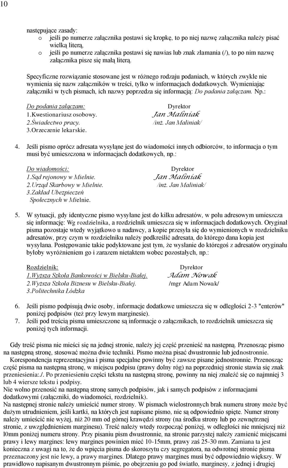 Specyficzne rozwiązanie stosowane jest w różnego rodzaju podaniach, w których zwykle nie wymienia się nazw załączników w treści, tylko w informacjach dodatkowych.