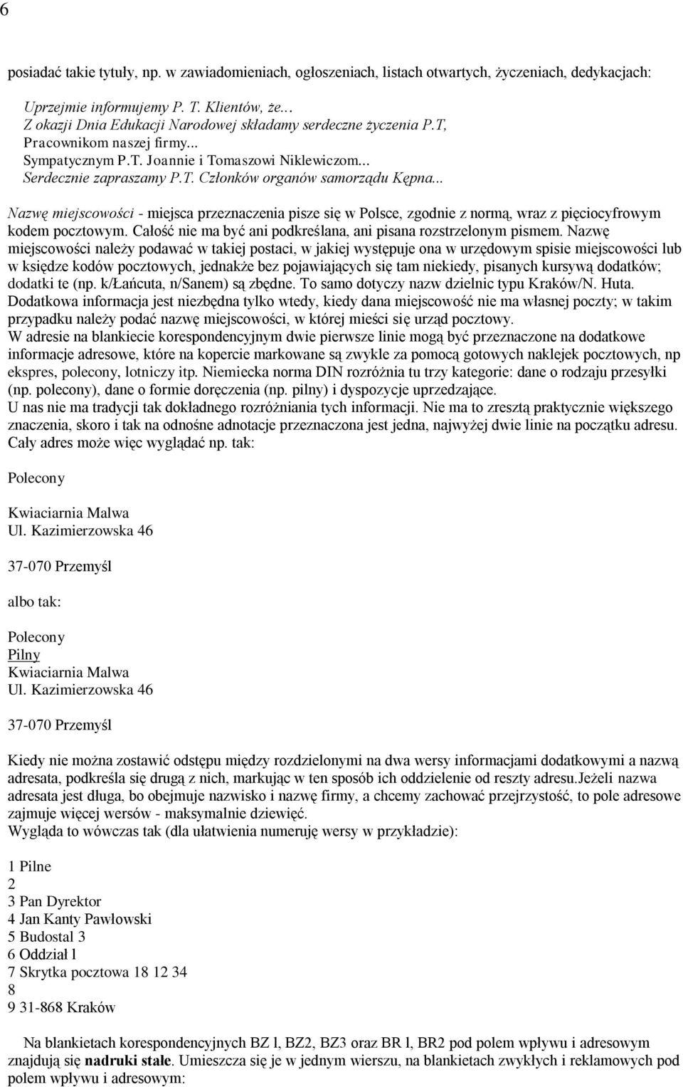 .. Nazwę miejscowości - miejsca przeznaczenia pisze się w Polsce, zgodnie z normą, wraz z pięciocyfrowym kodem pocztowym. Całość nie ma być ani podkreślana, ani pisana rozstrzelonym pismem.