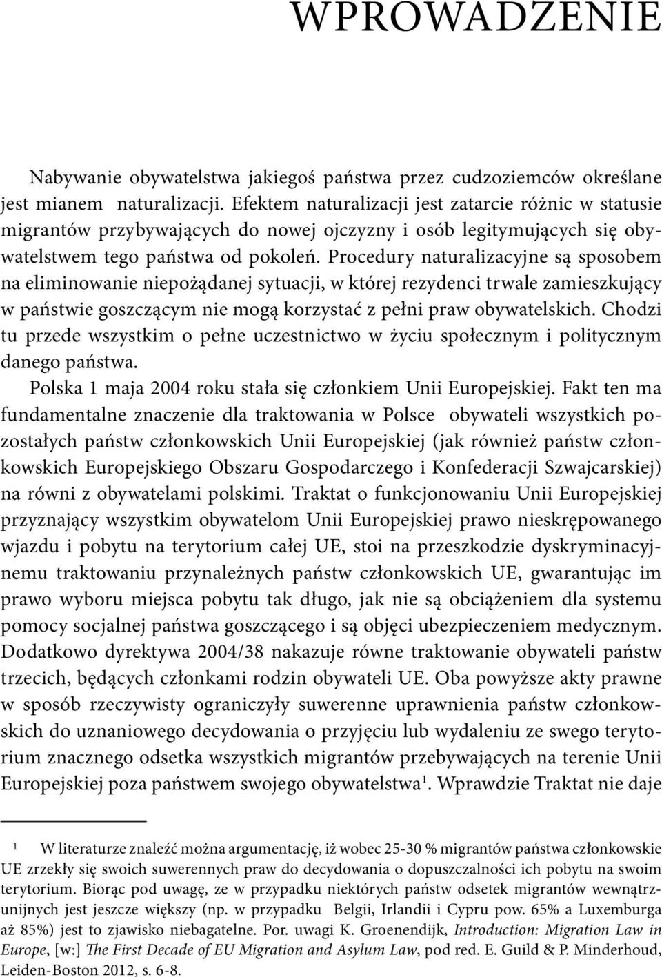 Procedury naturalizacyjne są sposobem na eliminowanie niepożądanej sytuacji, w której rezydenci trwale zamieszkujący w państwie goszczącym nie mogą korzystać z pełni praw obywatelskich.