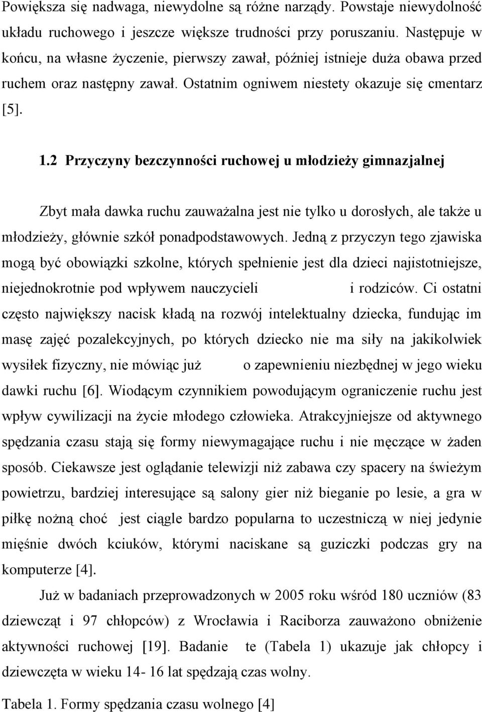 2 Przyczyny bezczynności ruchowej u młodzieży gimnazjalnej Zbyt mała dawka ruchu zauważalna jest nie tylko u dorosłych, ale także u młodzieży, głównie szkół ponadpodstawowych.