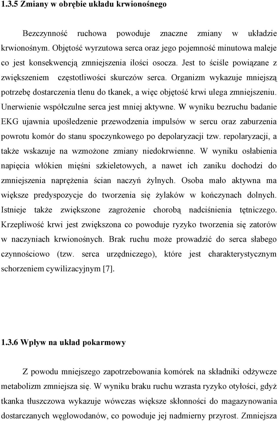 Organizm wykazuje mniejszą potrzebę dostarczenia tlenu do tkanek, a więc objętość krwi ulega zmniejszeniu. Unerwienie współczulne serca jest mniej aktywne.