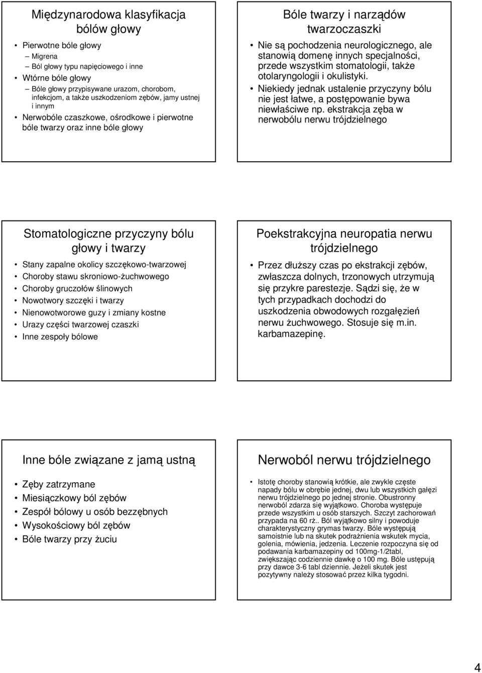 innych specjalności, przede wszystkim stomatologii, takŝe otolaryngologii i okulistyki. Niekiedy jednak ustalenie przyczyny bólu nie jest łatwe, a postępowanie bywa niewłaściwe np.
