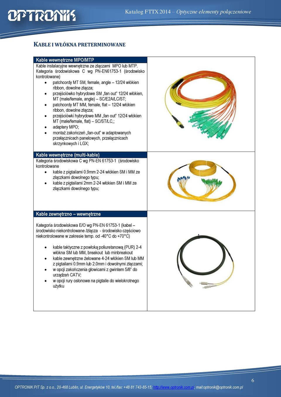 (male/female, angle) SC/E2A/LC/ST; patchcordy MT MM, female, flat 12/24 włókien ribbon, dowolne złącza; przejściówki hybrydowe MM fan out 12/24 włókien MT (male/female, flat) SC/ST/LC,; adaptery MPO;