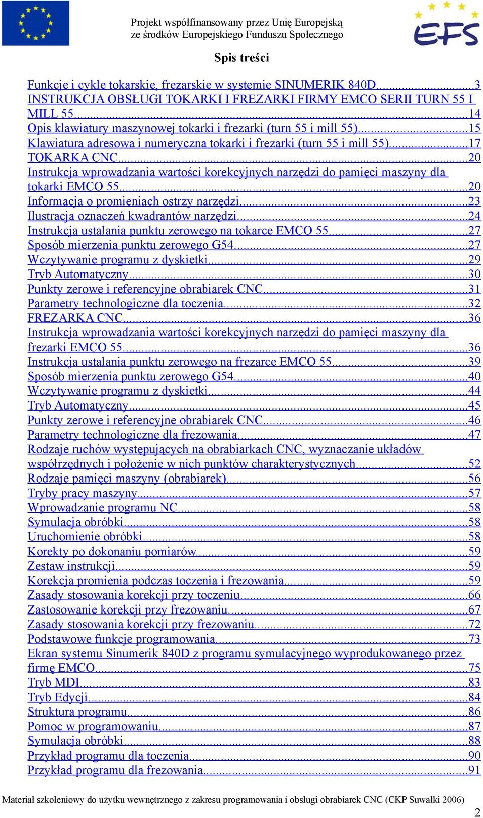 ..15 Klawiatura adresowa i numeryczna tokarki i frezarki (turn 55 i mill 55)...17 TOKARKA CNC...20 Instrukcja wprowadzania wartości korekcyjnych narzędzi do pamięci maszyny dla tokarki EMCO 55.