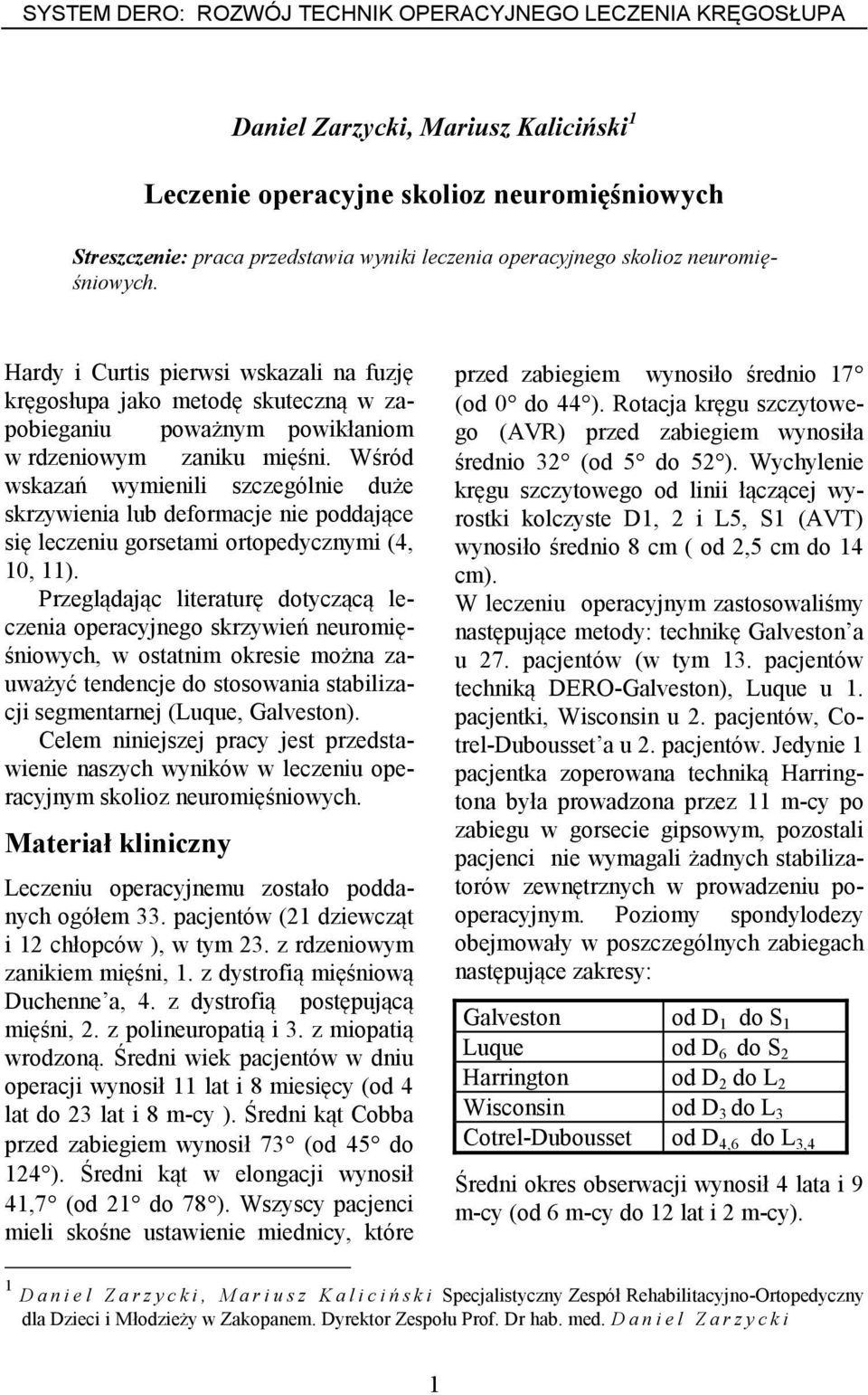 Wśród wskazań wymienili szczególnie duże skrzywienia lub deformacje nie poddające się leczeniu gorsetami ortopedycznymi (4, 10, 11).