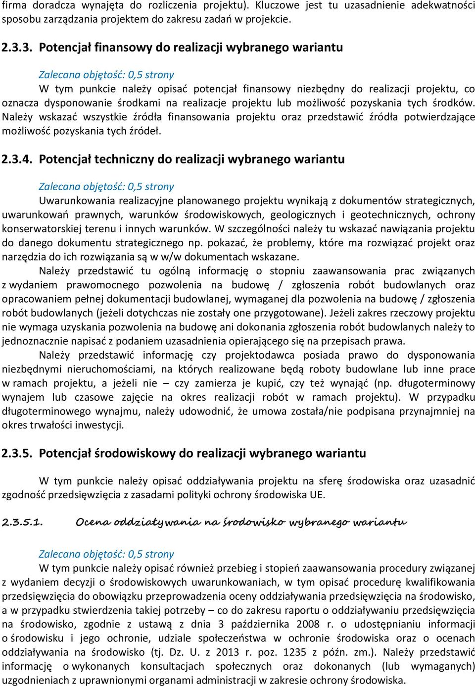 środkami na realizacje projektu lub możliwość pozyskania tych środków. Należy wskazać wszystkie źródła finansowania projektu oraz przedstawić źródła potwierdzające możliwość pozyskania tych źródeł. 2.