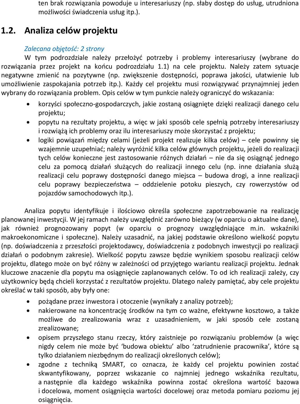 1) na cele projektu. Należy zatem sytuacje negatywne zmienić na pozytywne (np. zwiększenie dostępności, poprawa jakości, ułatwienie lub umożliwienie zaspokajania potrzeb itp.). Każdy cel projektu musi rozwiązywać przynajmniej jeden wybrany do rozwiązania problem.