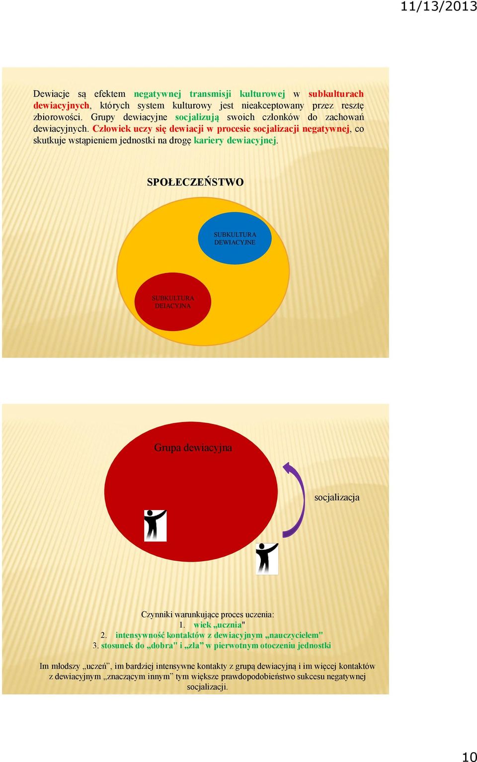 SPOŁECZEŃSTWO SUBKULTURA DEWIACYJNE SUBKULTURA DEIACYJNA Grupa dewiacyjna socjalizacja Czynniki warunkujące proces uczenia: 1. wiek ucznia" 2. intensywność kontaktów z dewiacyjnym nauczycielem" 3.