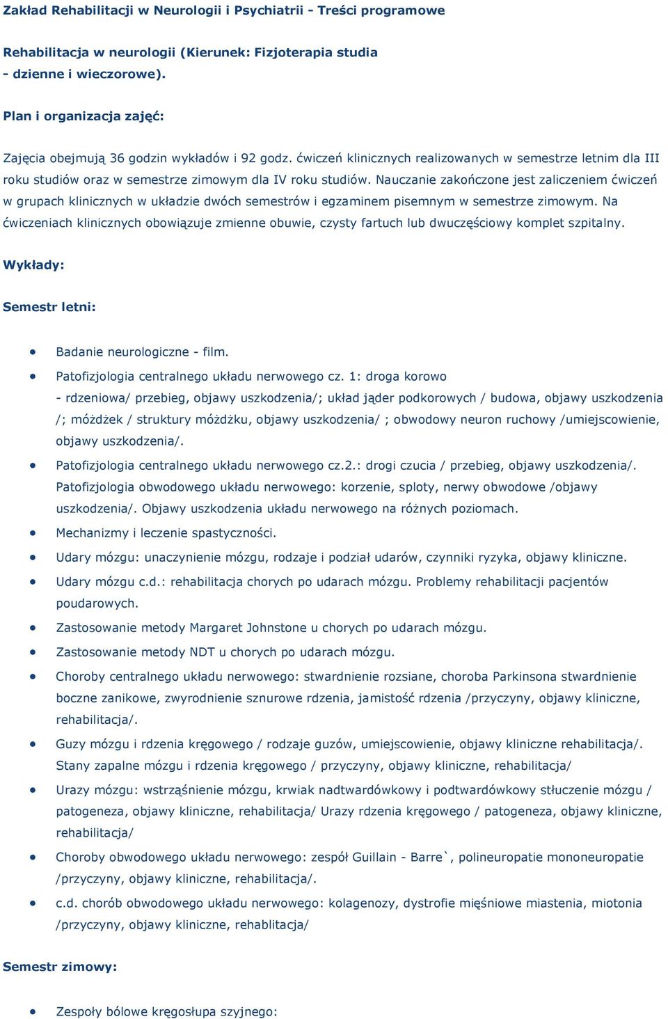 Nauczanie zakończone jest zaliczeniem ćwiczeń w grupach klinicznych w układzie dwóch semestrów i egzaminem pisemnym w semestrze zimowym.