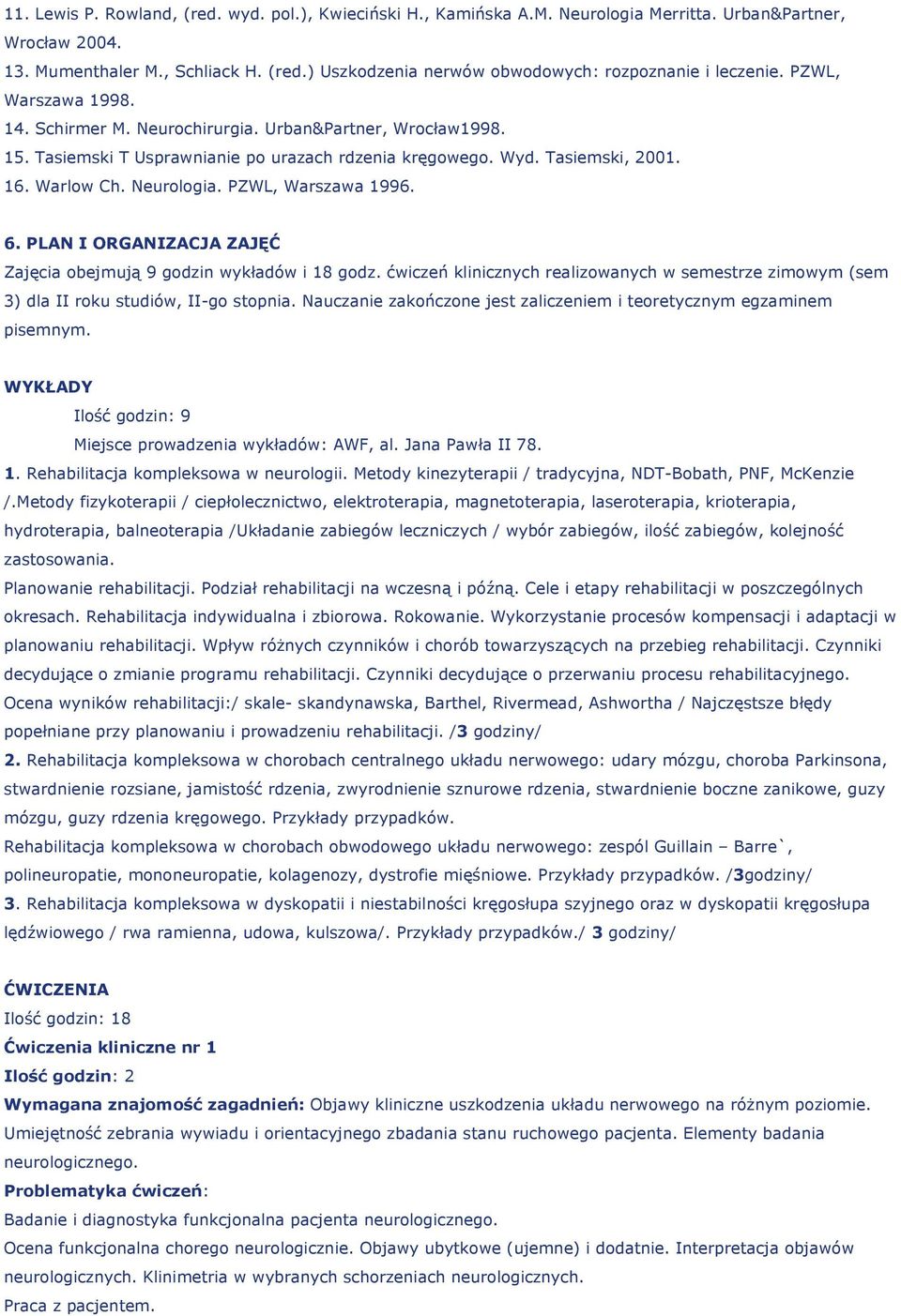 PZWL, Warszawa 1996. 6. PLAN I ORGANIZACJA ZAJĘĆ Zajęcia obejmują 9 godzin wykładów i 18 godz. ćwiczeń klinicznych realizowanych w semestrze zimowym (sem 3) dla II roku studiów, II-go stopnia.