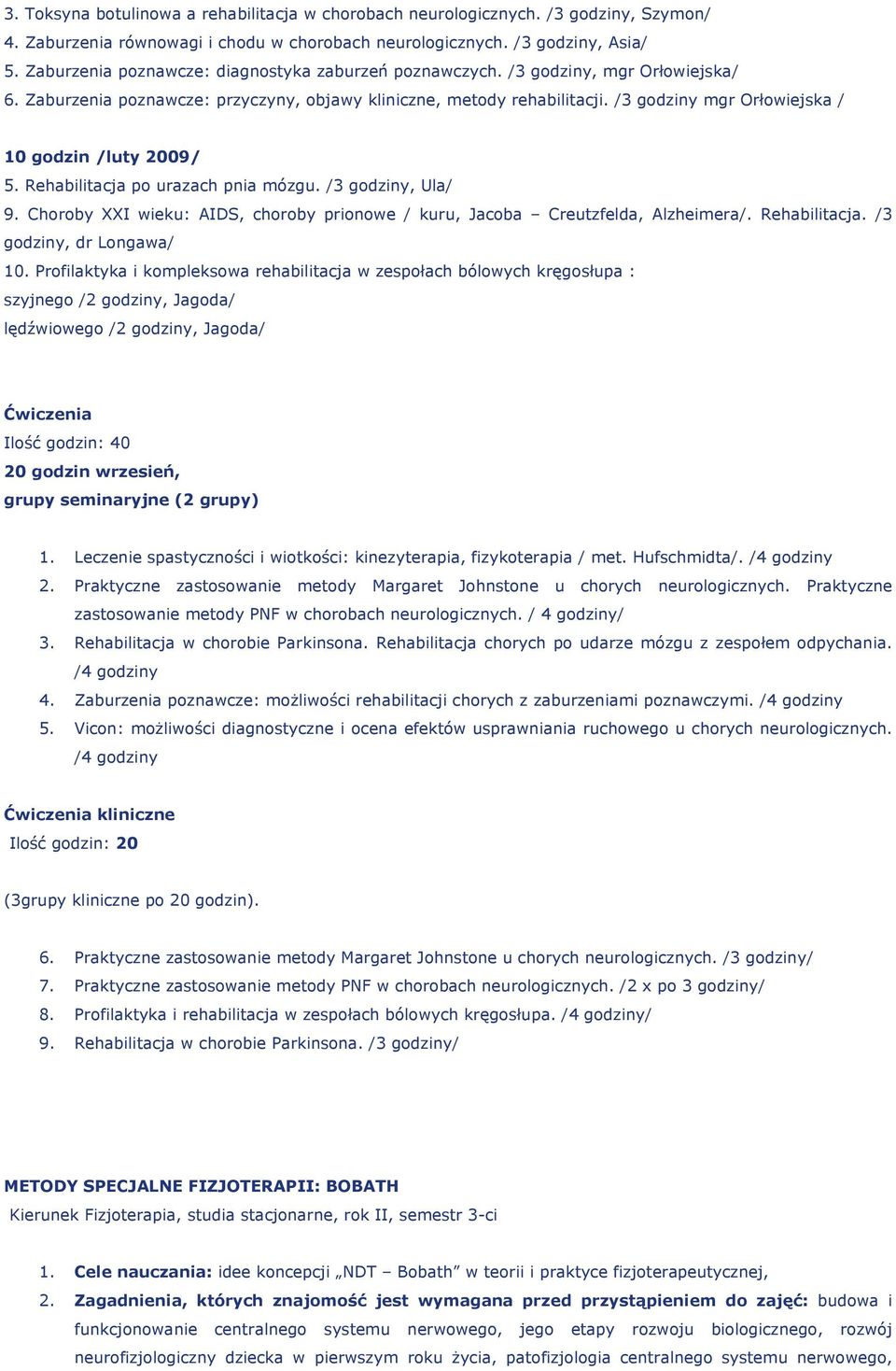 /3 godziny mgr Orłowiejska / 10 godzin /luty 2009/ 5. Rehabilitacja po urazach pnia mózgu. /3 godziny, Ula/ 9. Choroby XXI wieku: AIDS, choroby prionowe / kuru, Jacoba Creutzfelda, Alzheimera/.