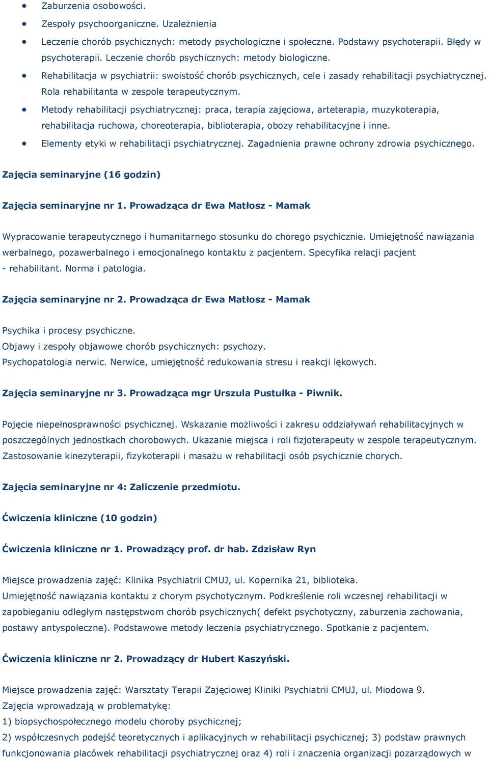 Metody rehabilitacji psychiatrycznej: praca, terapia zajęciowa, arteterapia, muzykoterapia, rehabilitacja ruchowa, choreoterapia, biblioterapia, obozy rehabilitacyjne i inne.