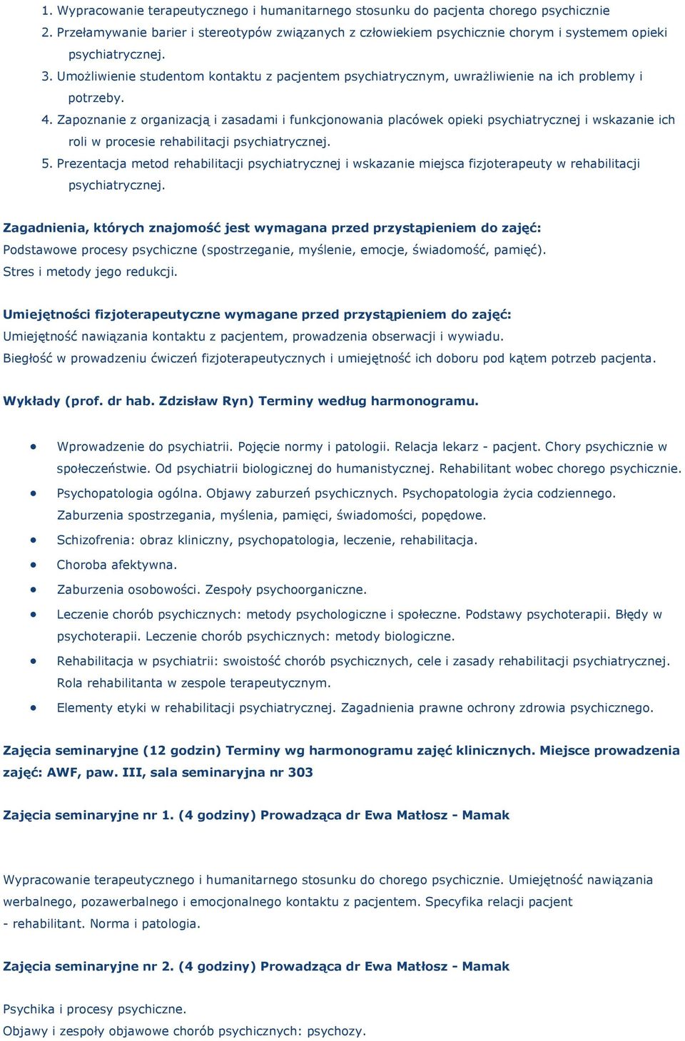 Umożliwienie studentom kontaktu z pacjentem psychiatrycznym, uwrażliwienie na ich problemy i potrzeby. 4.