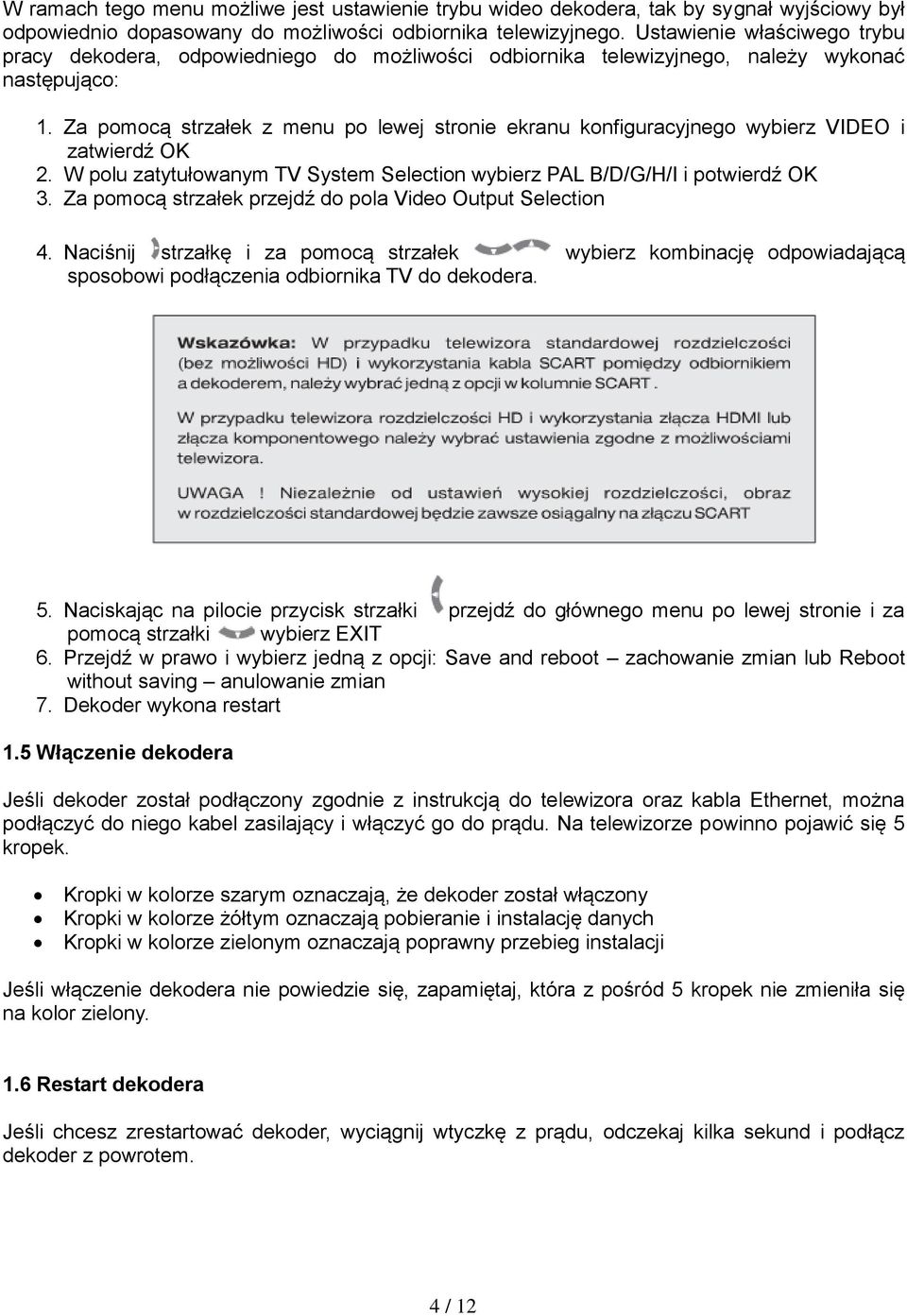 Za pomocą strzałek z menu po lewej stronie ekranu konfiguracyjnego wybierz VIDEO i zatwierdź OK 2. W polu zatytułowanym TV System Selection wybierz PAL B/D/G/H/I i potwierdź OK 3.