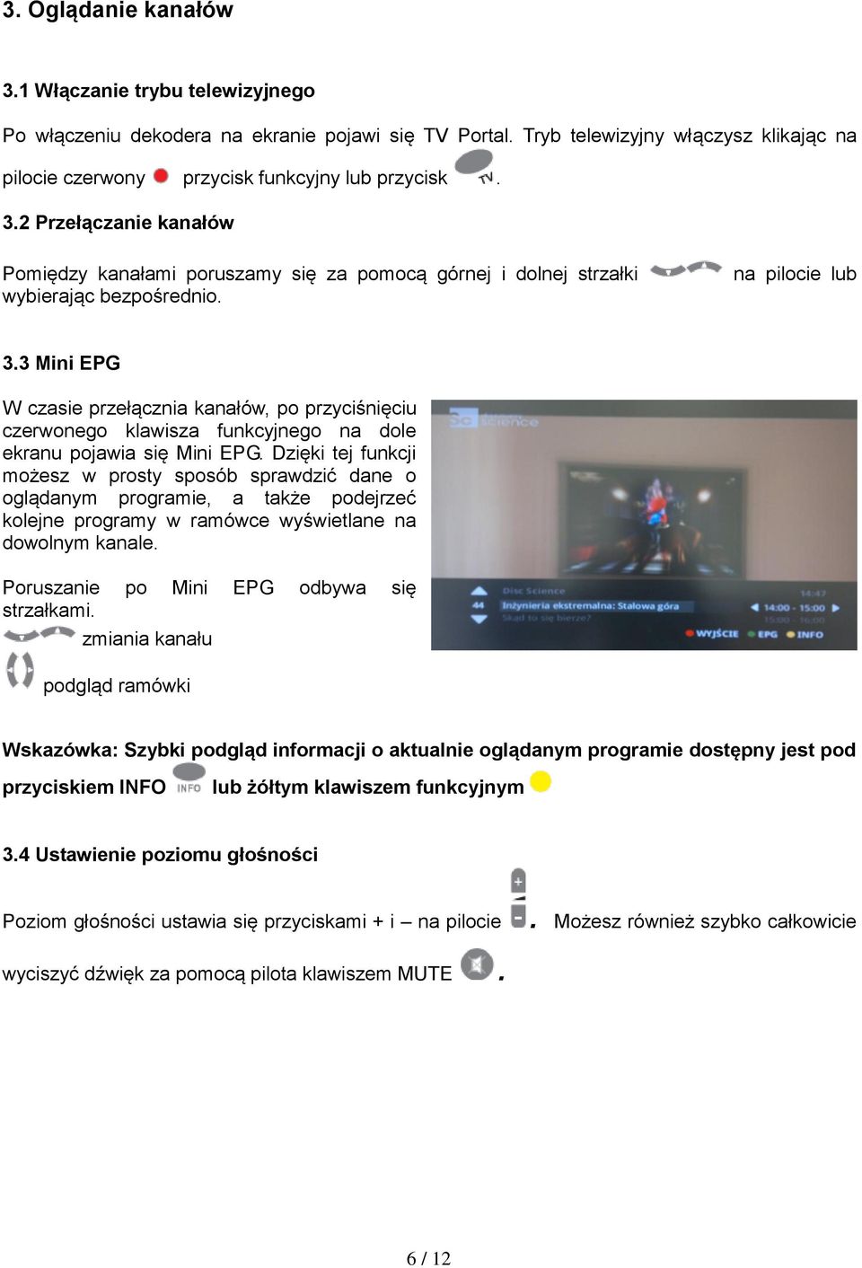 Dzięki tej funkcji możesz w prosty sposób sprawdzić dane o oglądanym programie, a także podejrzeć kolejne programy w ramówce wyświetlane na dowolnym kanale.