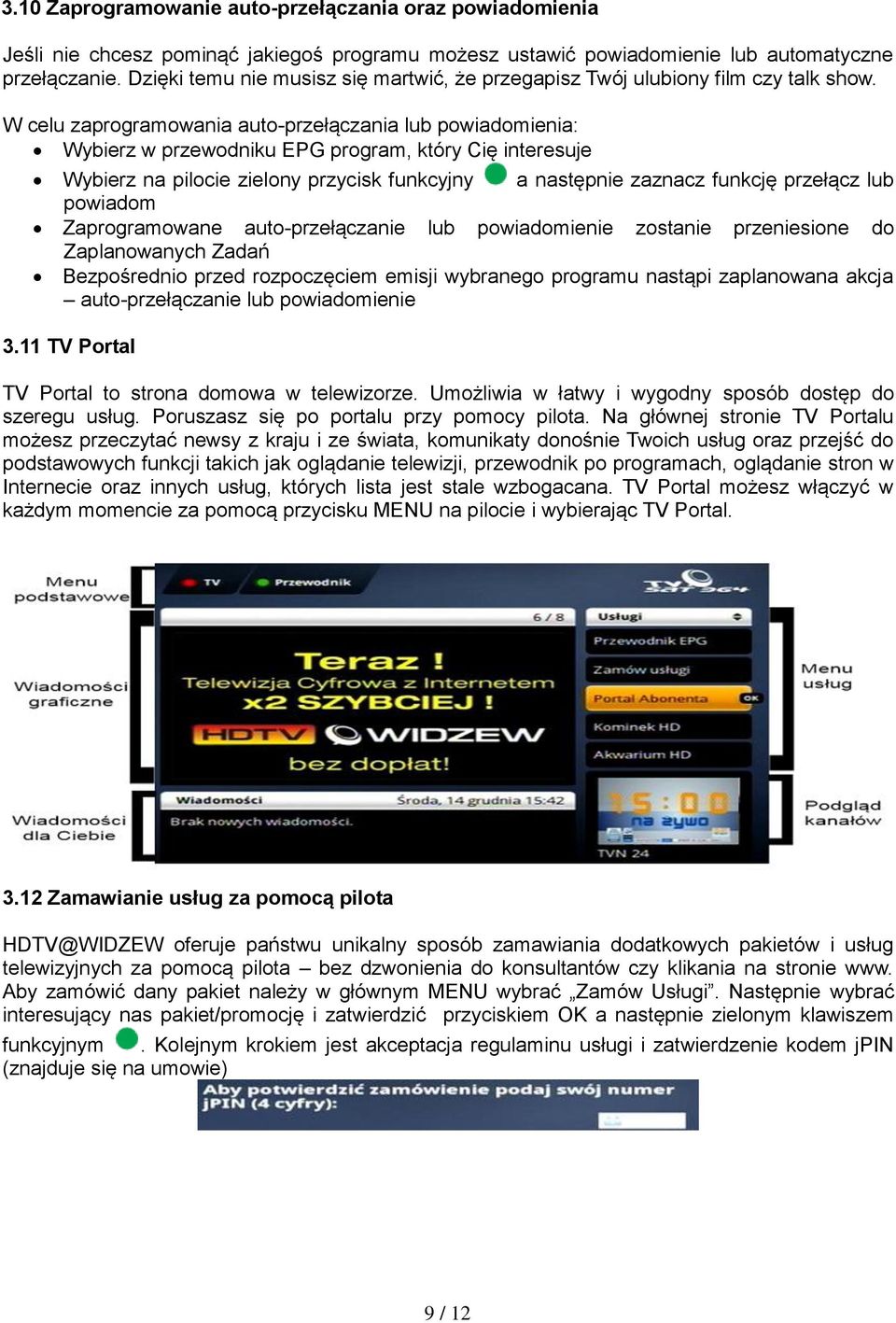 W celu zaprogramowania auto-przełączania lub powiadomienia: Wybierz w przewodniku EPG program, który Cię interesuje Wybierz na pilocie zielony przycisk funkcyjny a następnie zaznacz funkcję przełącz