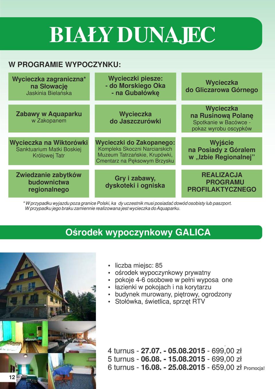 i zabawy, dyskoteki i ogniska do Gliczarowa Górnego na Rusinową Polanę Spotkanie w Bacówce - pokaz wyrobu oscypków Wyjście na Posiady z Góralem w Izbie Regionalnej REALIZACJA PROGRAMU
