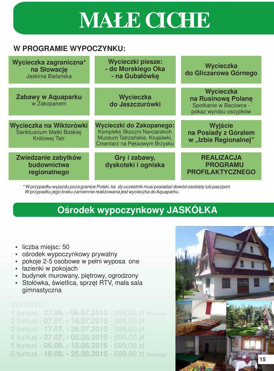 i zabawy, dyskoteki i ogniska do Gliczarowa Górnego na Rusinową Polanę Spotkanie w Bacówce - pokaz wyrobu oscypków Wyjście na Posiady z Góralem w Izbie Regionalnej REALIZACJA PROGRAMU