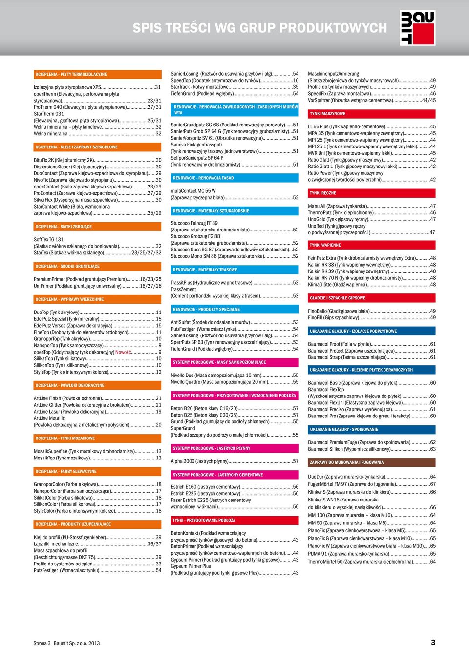 ..32 OCIEPLENIA - KLEJE I ZAPRAWY SZPACHLOWE BituFix 2K (Klej bitumiczny 2K)...30 DispersionsKleber (Klej dyspersyjny)...30 DuoContact (Zaprawa klejowo-szpachlowa do styropianu).