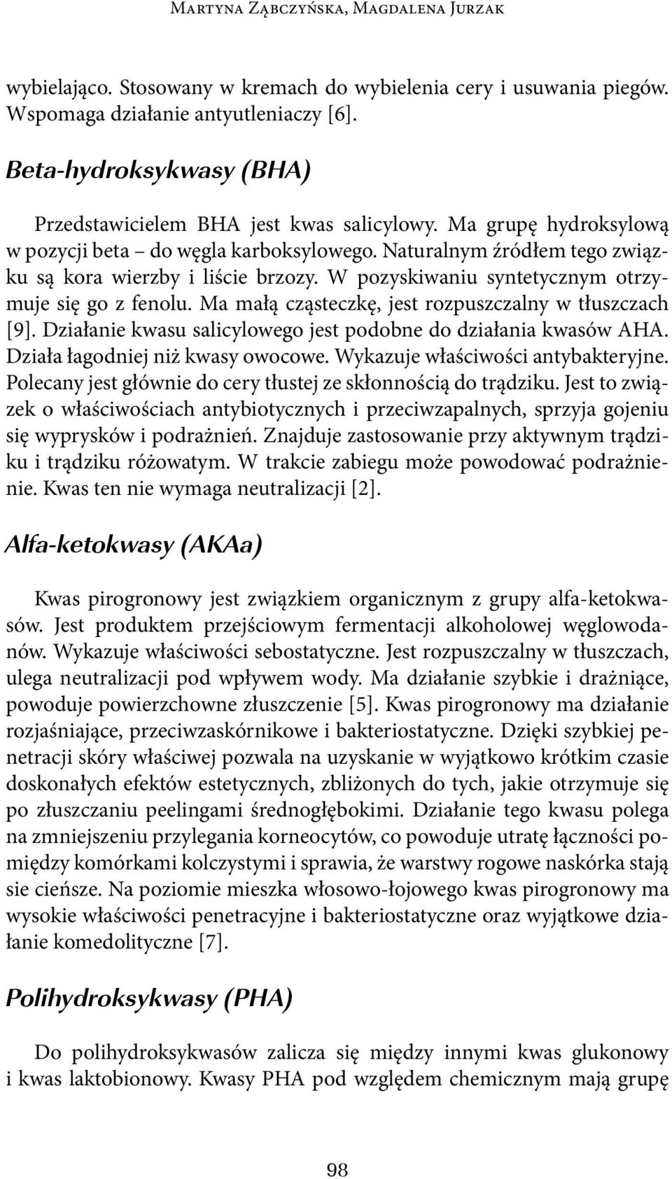 Ma małą cząsteczkę, jest rozpuszczalny w tłuszczach [9]. Działanie kwasu salicylowego jest podobne do działania kwasów AHA. Działa łagodniej niż kwasy owocowe. Wykazuje właściwości antybakteryjne.