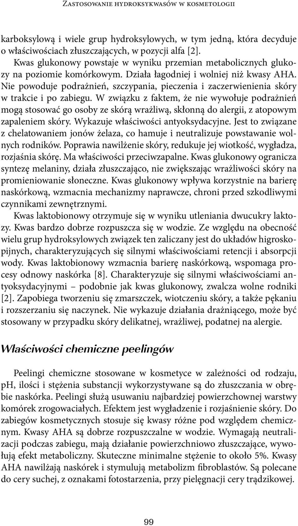 Nie powoduje podrażnień, szczypania, pieczenia i zaczerwienienia skóry w trakcie i po zabiegu.