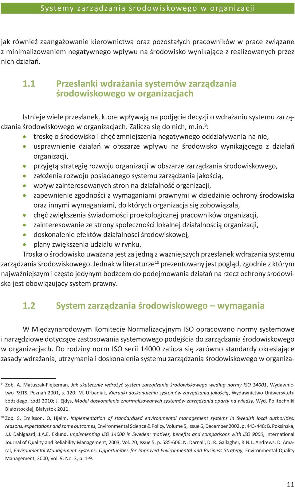 1 Przesłanki wdrażania systemów zarządzania środowiskowego w organizacjach Istnieje wiele przesłanek, które wpływają na podjęcie decyzji o wdrażaniu systemu zarządzania środowiskowego w organizacjach.