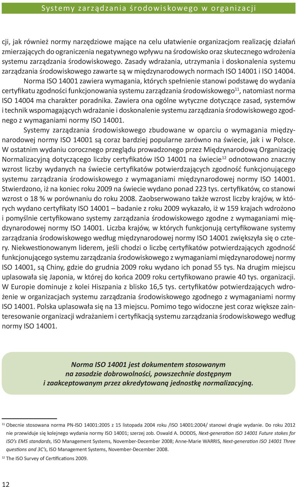 Zasady wdrażania, utrzymania i doskonalenia systemu zarządzania środowiskowego zawarte są w międzynarodowych normach ISO 14001 i ISO 14004.