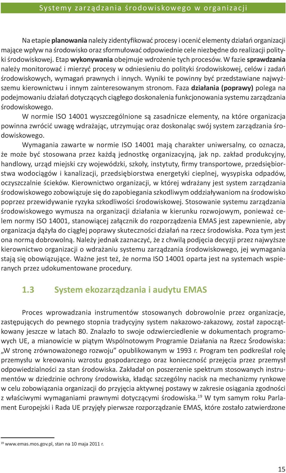 W fazie sprawdzania należy monitorować i mierzyć procesy w odniesieniu do polityki środowiskowej, celów i zadań środowiskowych, wymagań prawnych i innych.