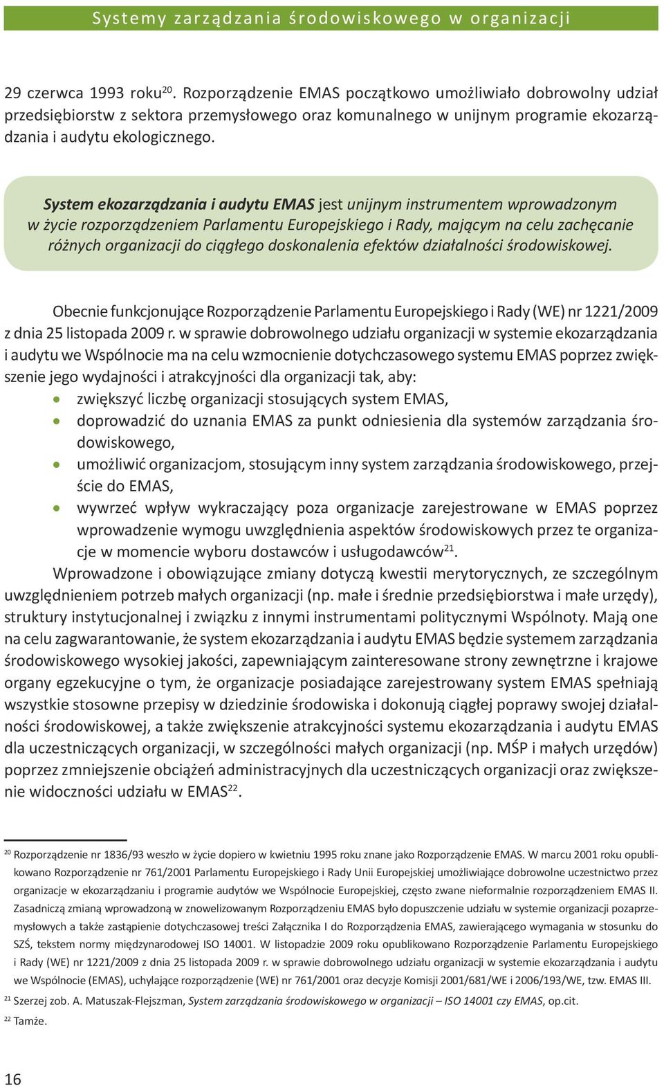 System ekozarządzania i audytu EMAS jest unijnym instrumentem wprowadzonym w życie rozporządzeniem Parlamentu Europejskiego i Rady, mającym na celu zachęcanie różnych organizacji do ciągłego