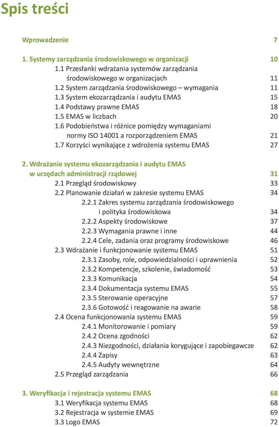 6 Podobieństwa i różnice pomiędzy wymaganiami normy ISO 14001 a rozporządzeniem EMAS 21 1.7 Korzyści wynikające z wdrożenia systemu EMAS 27 2.