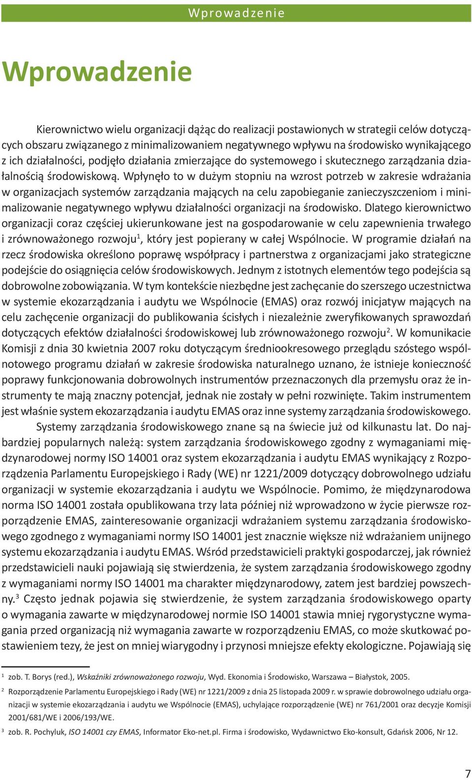 Wpłynęło to w dużym stopniu na wzrost potrzeb w zakresie wdrażania w organizacjach systemów zarządzania mających na celu zapobieganie zanieczyszczeniom i minimalizowanie negatywnego wpływu