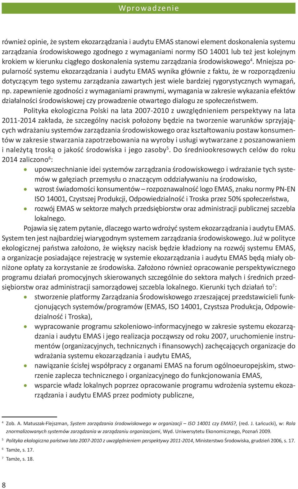 Mniejsza popularność systemu ekozarządzania i audytu EMAS wynika głównie z faktu, że w rozporządzeniu dotyczącym tego systemu zarządzania zawartych jest wiele bardziej rygorystycznych wymagań, np.