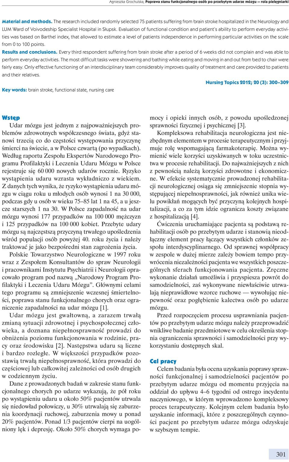 Evaluation of functional condition and patient s ability to perform everyday activities was based on Barthel index, that allowed to estimate a level of patients independence in performing particular