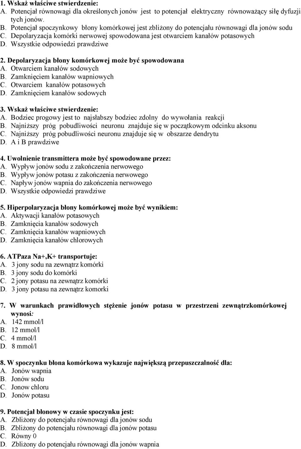 Depolaryzacja błony komórkowej może być spowodowana A. Otwarciem kanałów sodowych B. Zamknięciem kanałów wapniowych C. Otwarciem kanałów potasowych D. Zamknięciem kanałów sodowych 3.