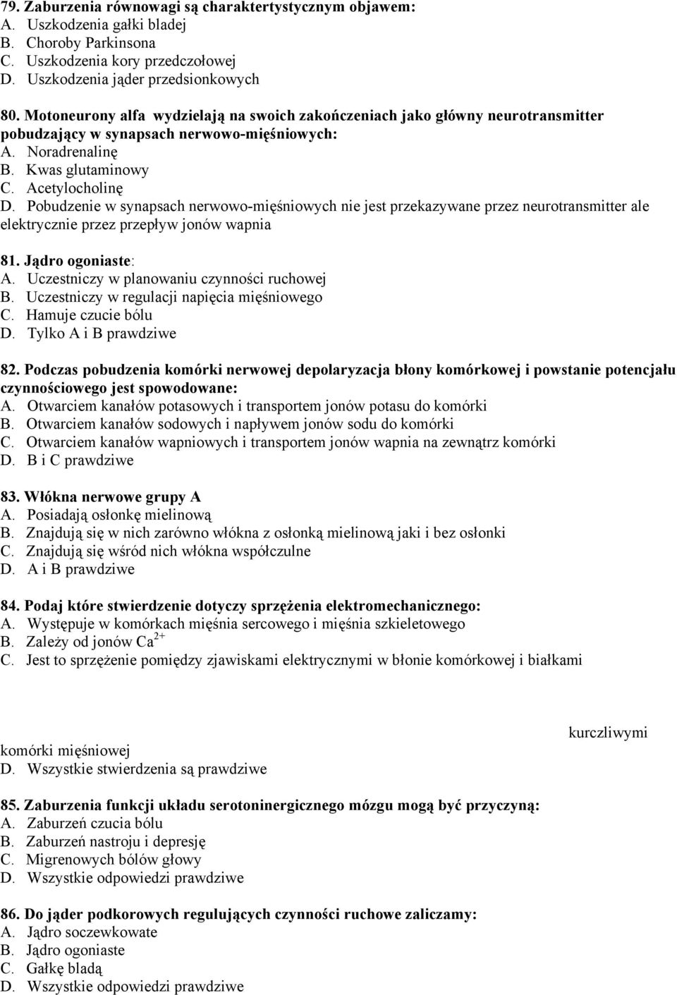 Pobudzenie w synapsach nerwowo-mięśniowych nie jest przekazywane przez neurotransmitter ale elektrycznie przez przepływ jonów wapnia 81. Jądro ogoniaste: A.