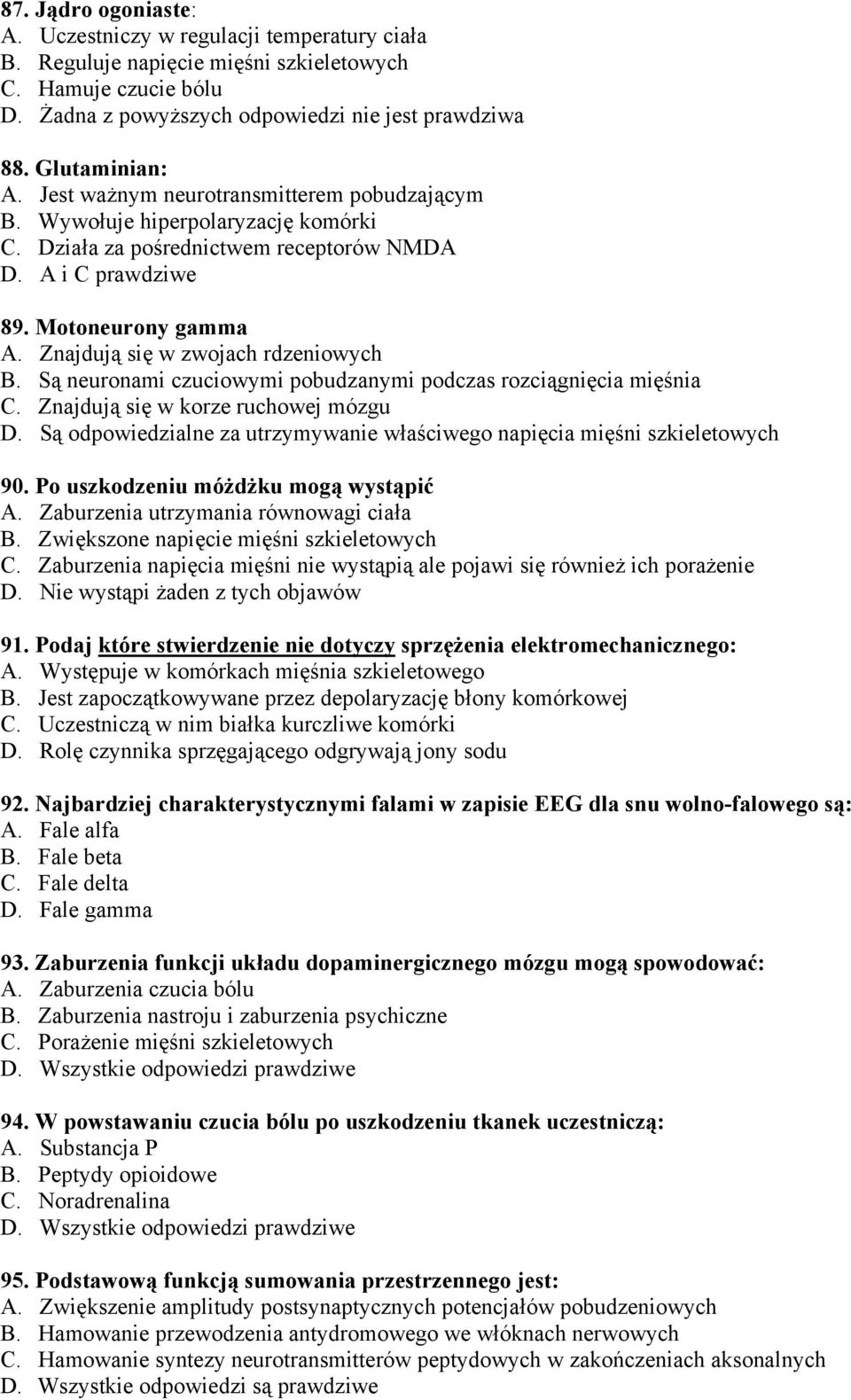 Znajdują się w zwojach rdzeniowych B. Są neuronami czuciowymi pobudzanymi podczas rozciągnięcia mięśnia C. Znajdują się w korze ruchowej mózgu D.
