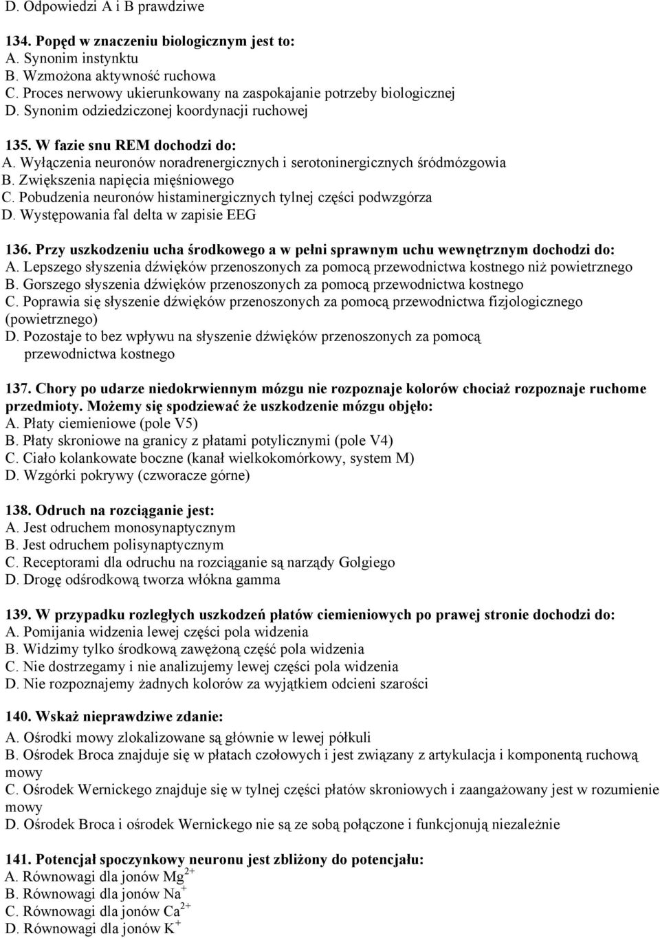 Pobudzenia neuronów histaminergicznych tylnej części podwzgórza D. Występowania fal delta w zapisie EEG 136. Przy uszkodzeniu ucha środkowego a w pełni sprawnym uchu wewnętrznym dochodzi do: A.