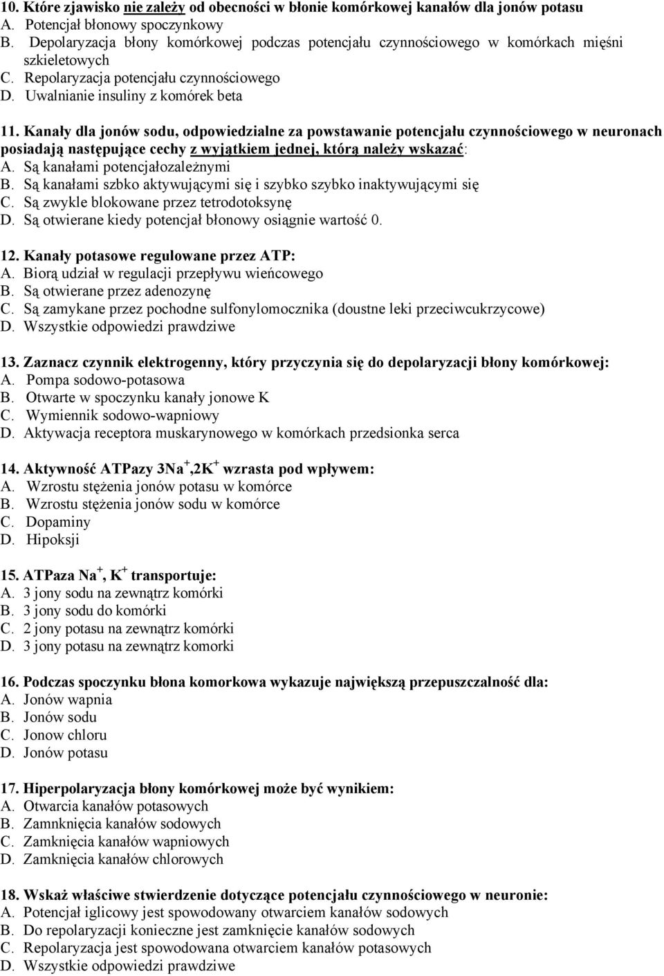 Kanały dla jonów sodu, odpowiedzialne za powstawanie potencjału czynnościowego w neuronach posiadają następujące cechy z wyjątkiem jednej, którą należy wskazać: A. Są kanałami potencjałozależnymi B.