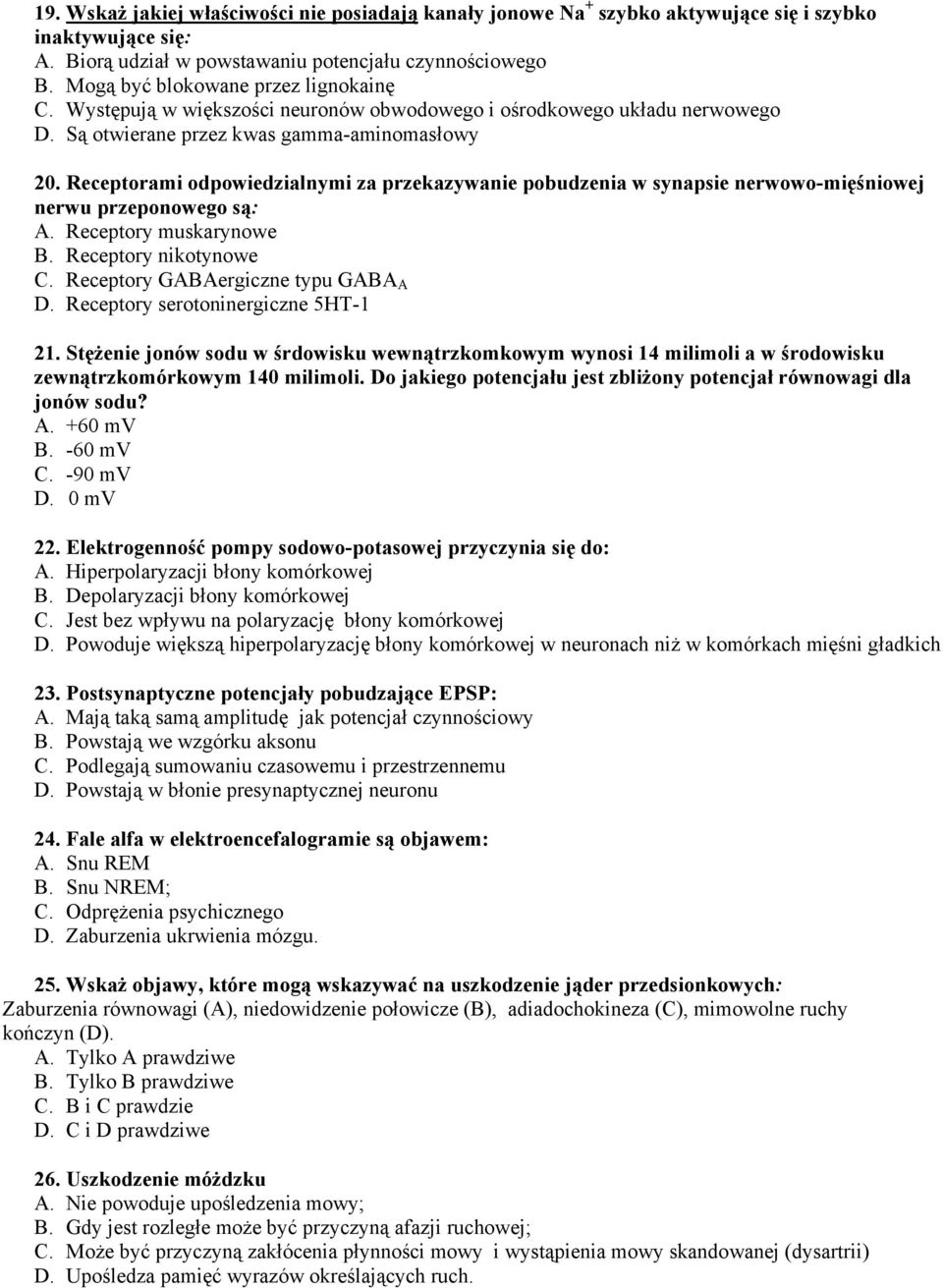 Receptorami odpowiedzialnymi za przekazywanie pobudzenia w synapsie nerwowo-mięśniowej nerwu przeponowego są: A. Receptory muskarynowe B. Receptory nikotynowe C. Receptory GABAergiczne typu GABA A D.