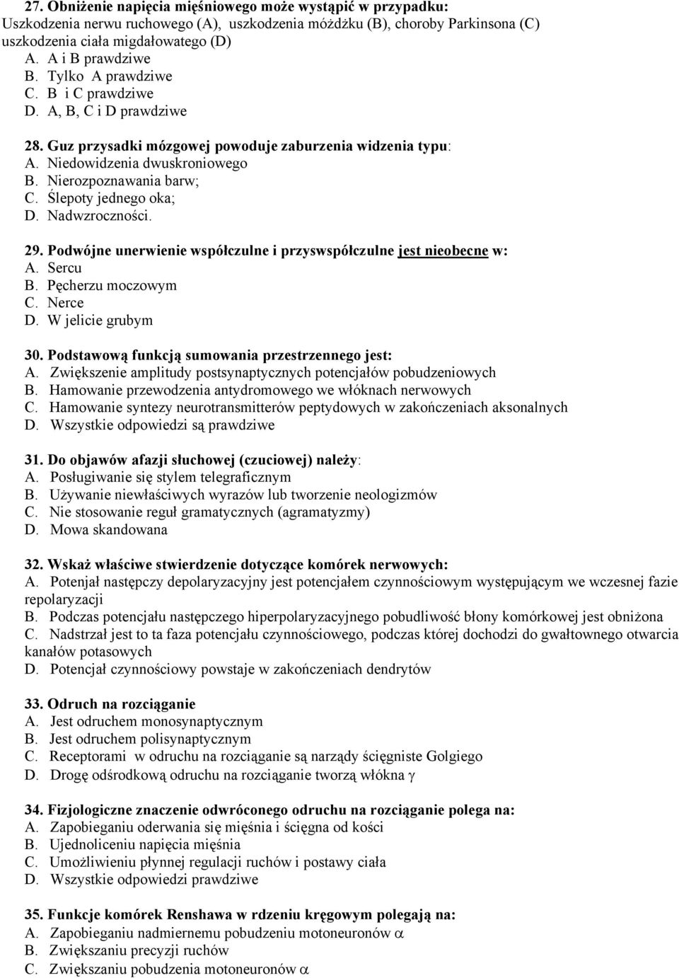 Ślepoty jednego oka; D. Nadwzroczności. 29. Podwójne unerwienie współczulne i przyswspółczulne jest nieobecne w: A. Sercu B. Pęcherzu moczowym C. Nerce D. W jelicie grubym 30.