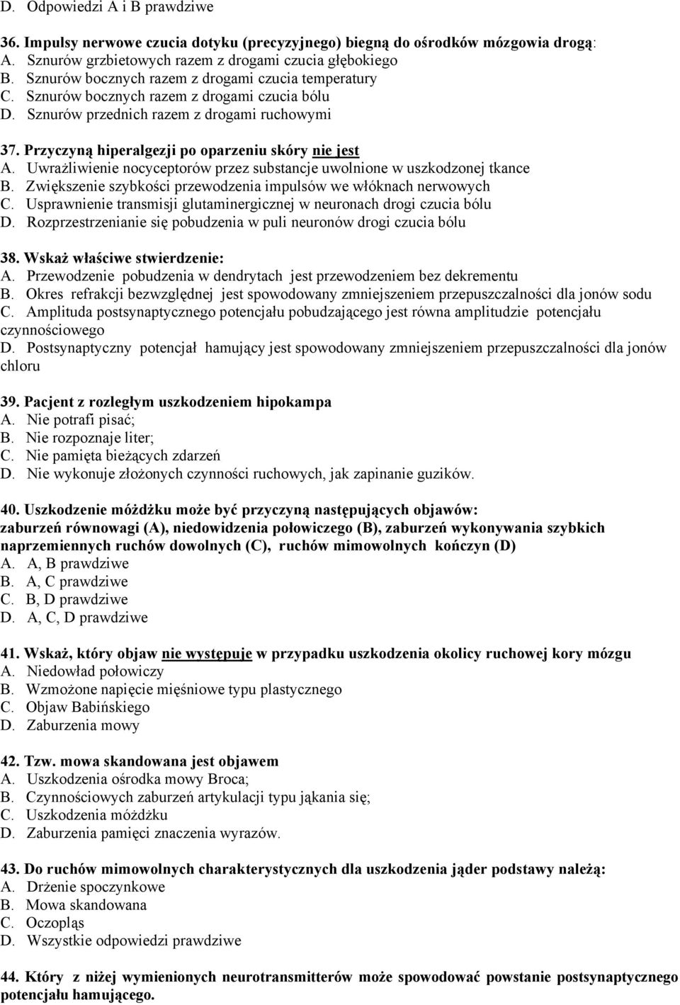 Przyczyną hiperalgezji po oparzeniu skóry nie jest A. Uwrażliwienie nocyceptorów przez substancje uwolnione w uszkodzonej tkance B. Zwiększenie szybkości przewodzenia impulsów we włóknach nerwowych C.