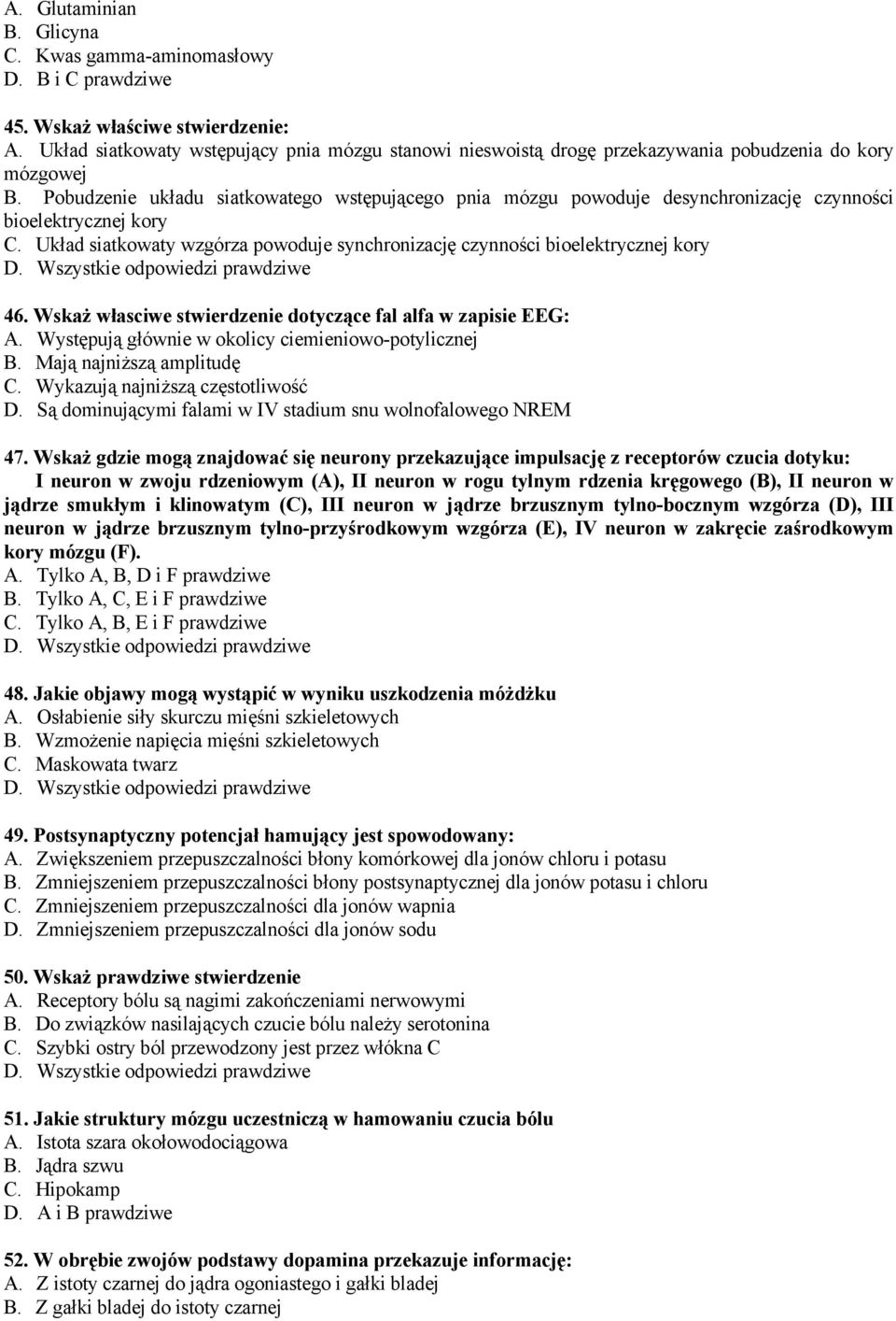 Pobudzenie układu siatkowatego wstępującego pnia mózgu powoduje desynchronizację czynności bioelektrycznej kory C. Układ siatkowaty wzgórza powoduje synchronizację czynności bioelektrycznej kory 46.
