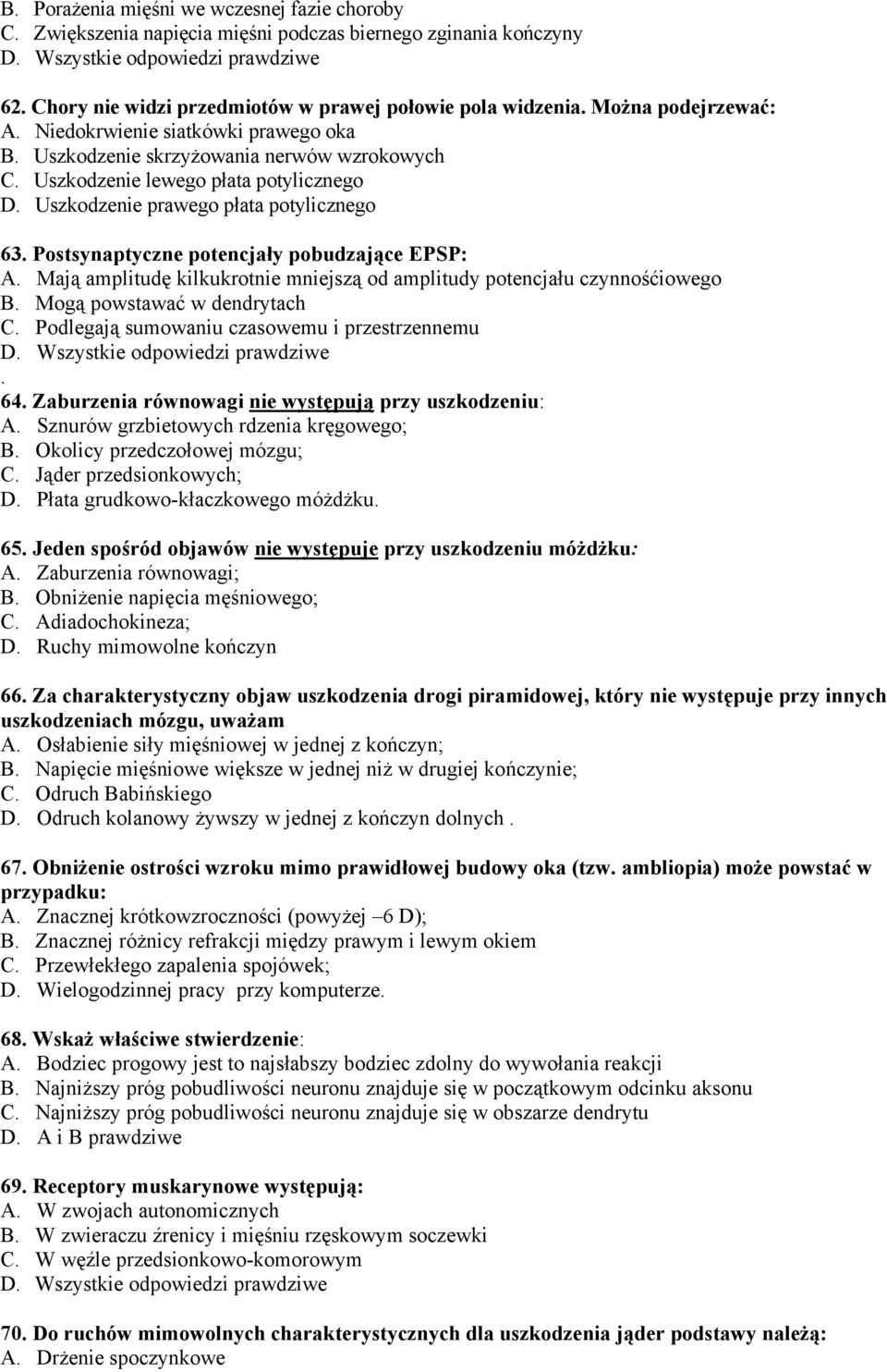 Postsynaptyczne potencjały pobudzające EPSP: A. Mają amplitudę kilkukrotnie mniejszą od amplitudy potencjału czynnośćiowego B. Mogą powstawać w dendrytach C.