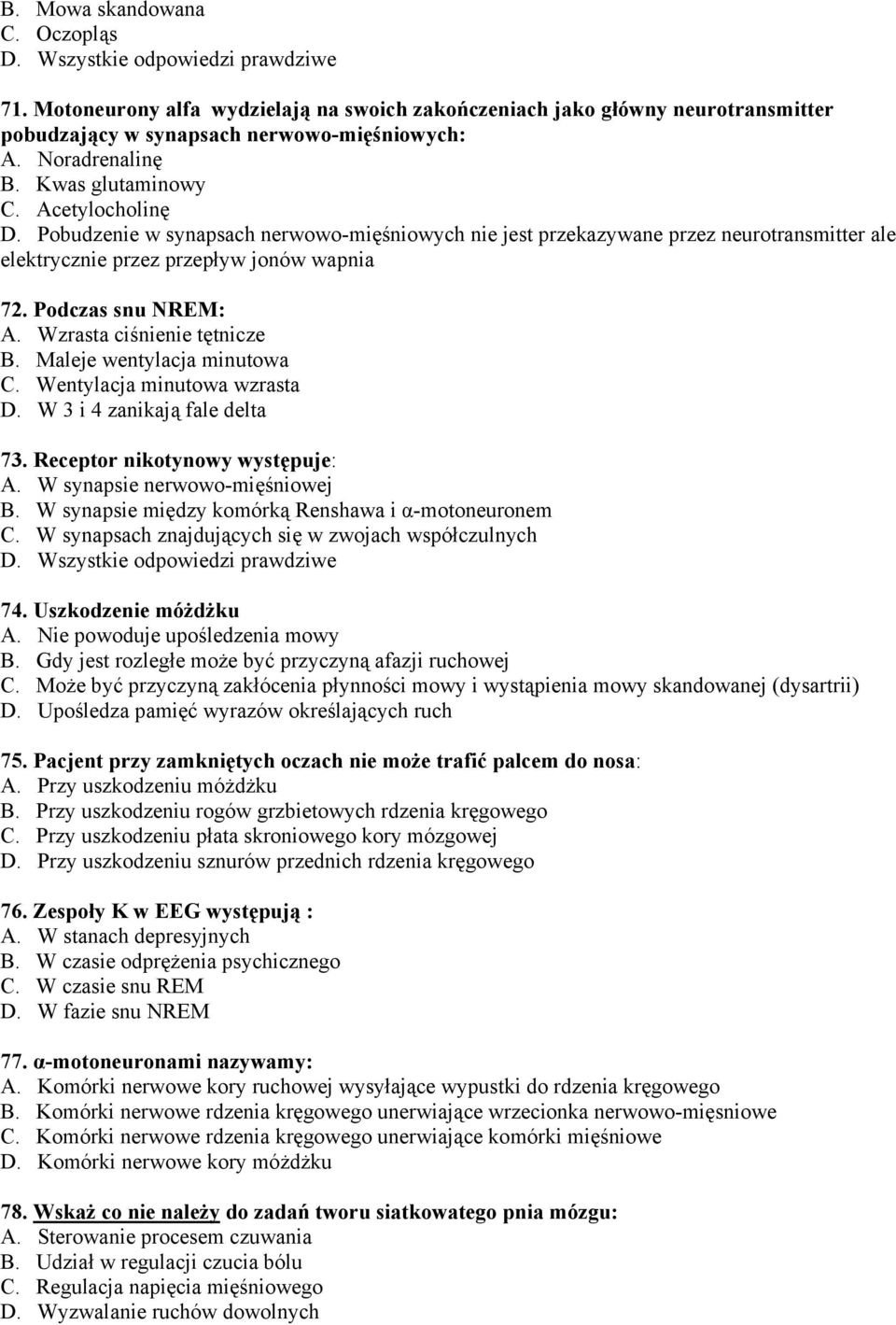 Wzrasta ciśnienie tętnicze B. Maleje wentylacja minutowa C. Wentylacja minutowa wzrasta D. W 3 i 4 zanikają fale delta 73. Receptor nikotynowy występuje: A. W synapsie nerwowo-mięśniowej B.